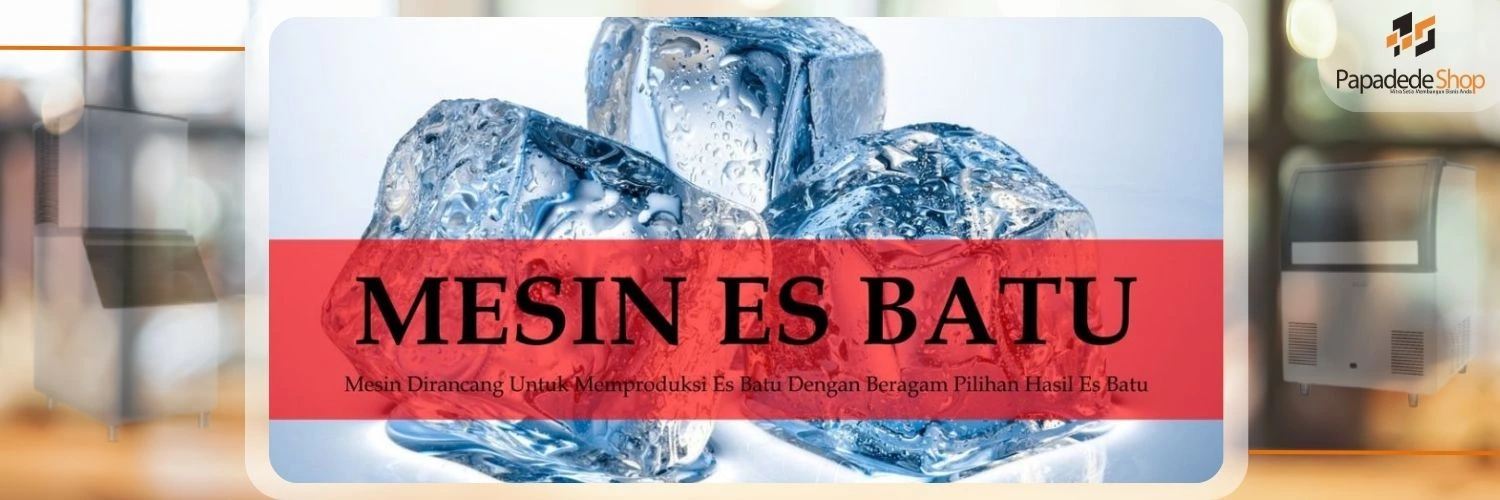 Mesin Es Batu Cube dan Crystal Berkualitas – Papadedeshop Indonesia di Jakarta